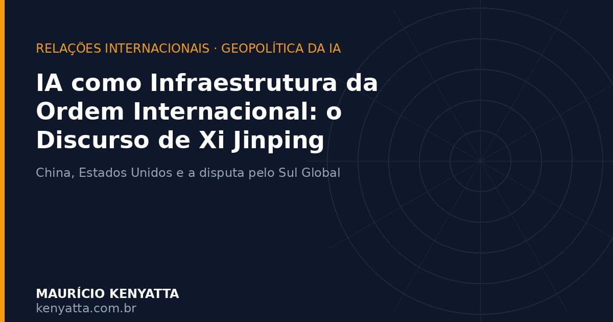 Inteligência Artificial como Infraestrutura da Ordem Internacional: o Discurso de Xi Jinping e a Disputa pela Distribuição do Poder